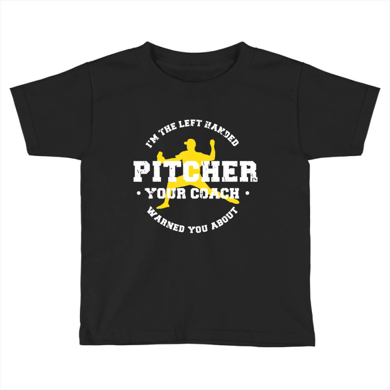 I'm The Left Handed Pitcher Your Coach Warned You About Toddler T-shirt | Artistshot