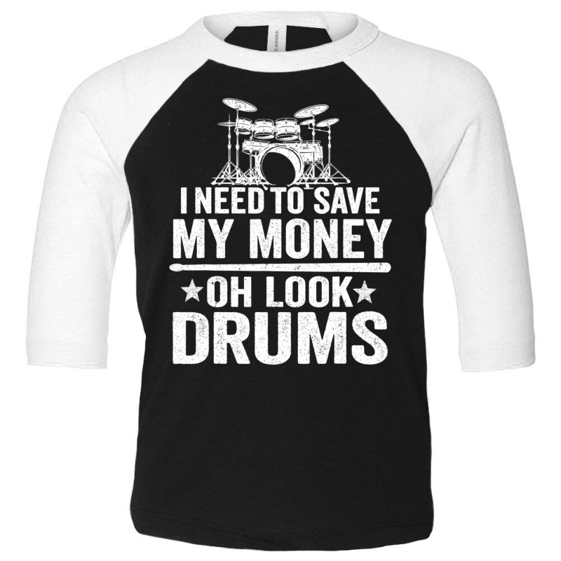 I Need To Save My Money Oh Look Drums Jokes Drummer Toddler 3/4 Sleeve Tee by longho | Artistshot