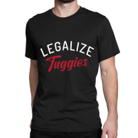 Legalize Tuggies Classic T-shirt | Artistshot