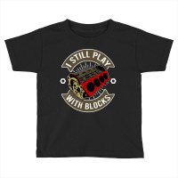 I Still Play With Blocks Car Maintenance Mechanic Toddler T-shirt | Artistshot