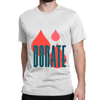 Donate To Save A Life   Donate To Save A Life 1 Classic T-shirt | Artistshot