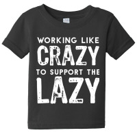 Limited Edition Working Like Crazy To Support The Lazy-c80xu Baby Tee | Artistshot