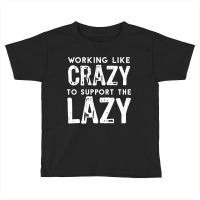 Limited Edition Working Like Crazy To Support The Lazy-c80xu Toddler T-shirt | Artistshot