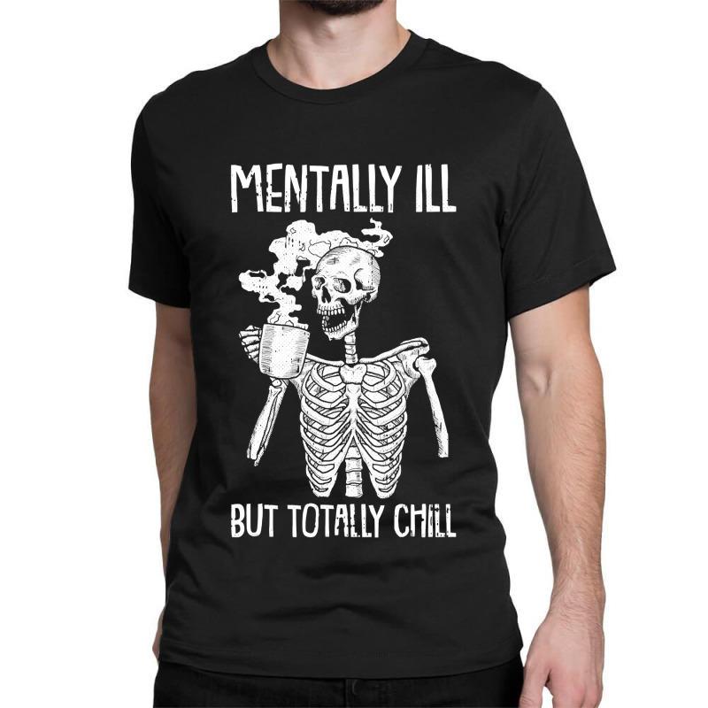 Mentally Ill But Totally Chill Halloween Costume Skeleton Classic T-shirt | Artistshot