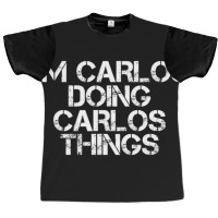 I'm Carlos Doing Carlos Things Graphic T-shirt | Artistshot