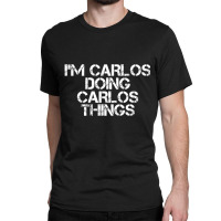 I'm Carlos Doing Carlos Things Classic T-shirt | Artistshot