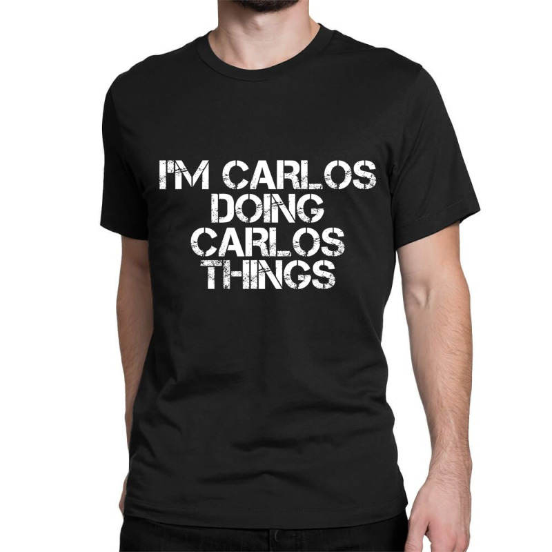 I'm Carlos Doing Carlos Things Classic T-shirt | Artistshot