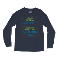 Math  You Are Gonna Love Math Im Warning You Long Sleeve Shirts | Artistshot