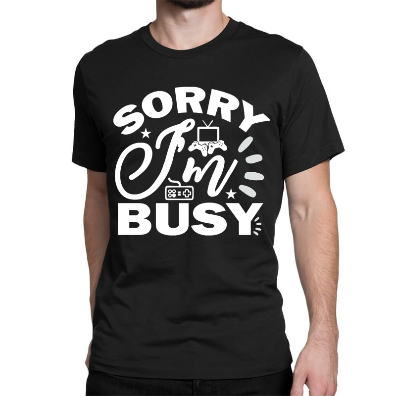 Hot Trend Sorry I'm Busy Gaming Classic T-shirt by poppyallen | Artistshot