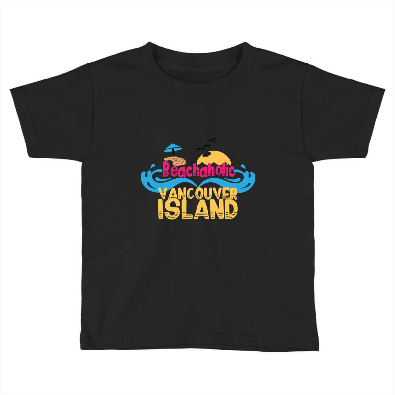 Limited Edition Beachaholic - My Addiction To Vancouver Island In Cana Toddler T-shirt by declangreenwood | Artistshot