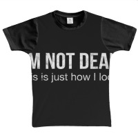 I'm Not Dead This Is Just How I Look Quote Dark Humor Graphic Youth T-shirt | Artistshot