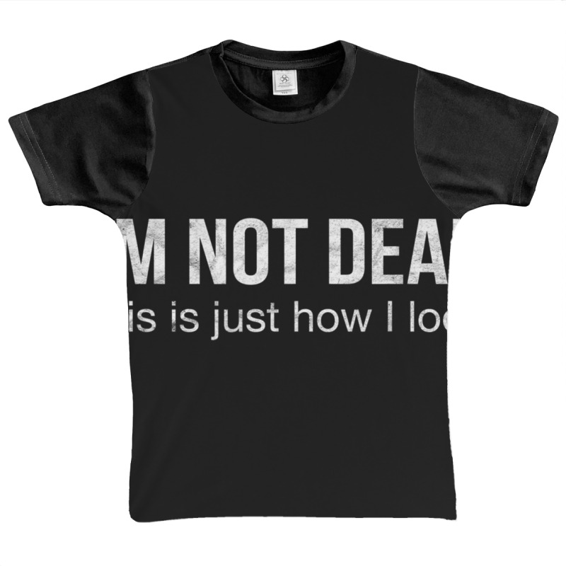 I'm Not Dead This Is Just How I Look Quote Dark Humor Graphic Youth T-shirt | Artistshot