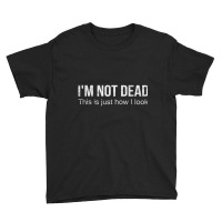 I'm Not Dead This Is Just How I Look Quote Dark Humor Youth Tee | Artistshot