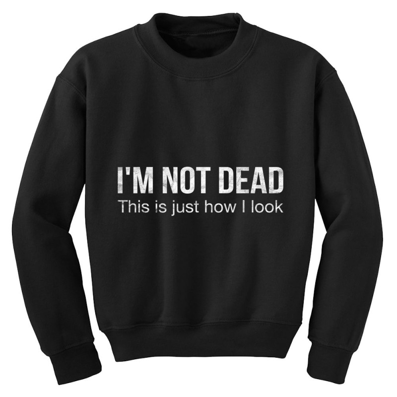 I'm Not Dead This Is Just How I Look Quote Dark Humor Youth Sweatshirt | Artistshot