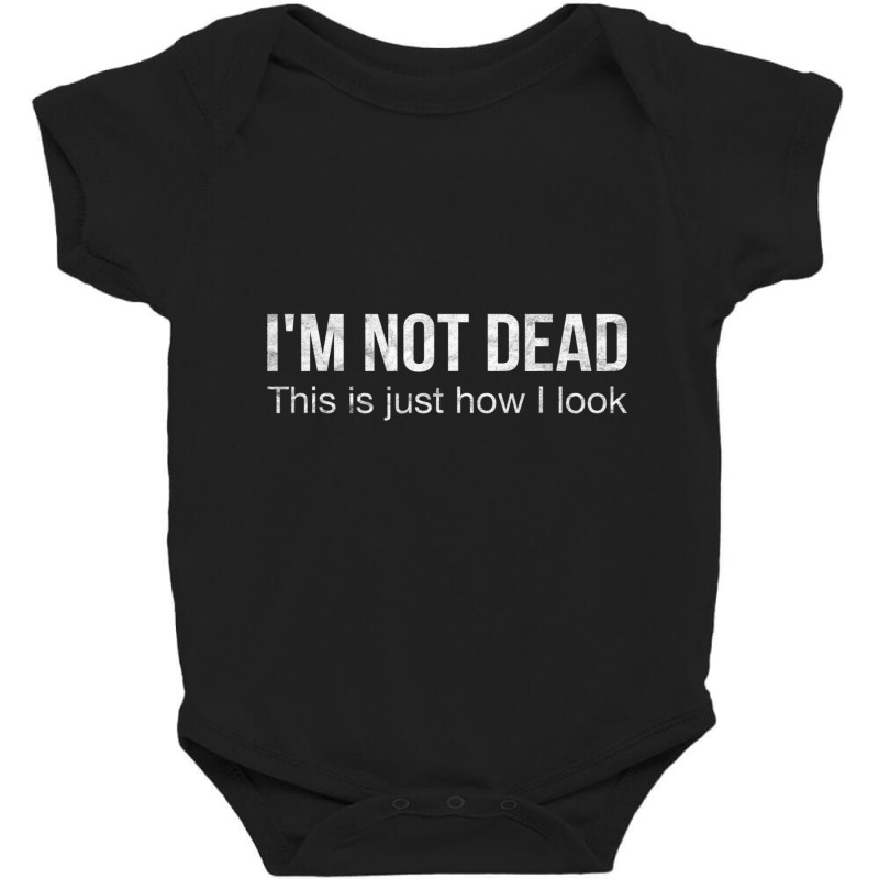 I'm Not Dead This Is Just How I Look Quote Dark Humor Baby Bodysuit | Artistshot