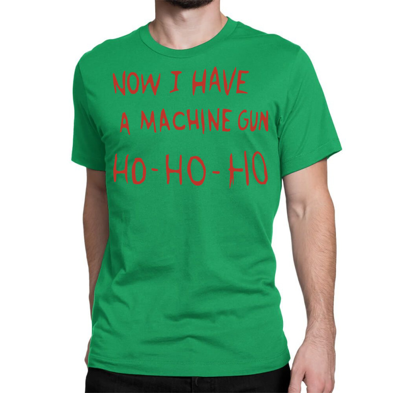 Now I Have A Machine Gun Ho Ho Ho Classic T-shirt | Artistshot