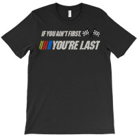 If You Ain't First You're Last T-shirt | Artistshot