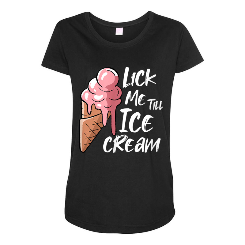 Lick Me Till Ice Cream T Shirt Maternity Scoop Neck T-shirt by catotdmontis | Artistshot