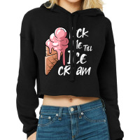 Lick Me Till Ice Cream T Shirt Cropped Hoodie | Artistshot