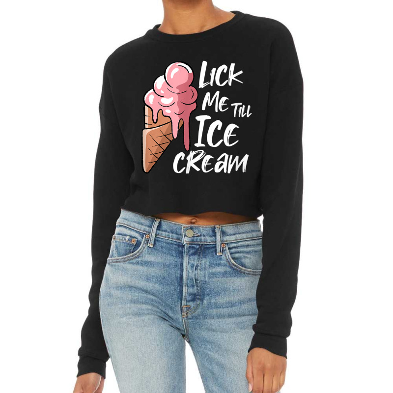 Lick Me Till Ice Cream T Shirt Cropped Sweater by catotdmontis | Artistshot