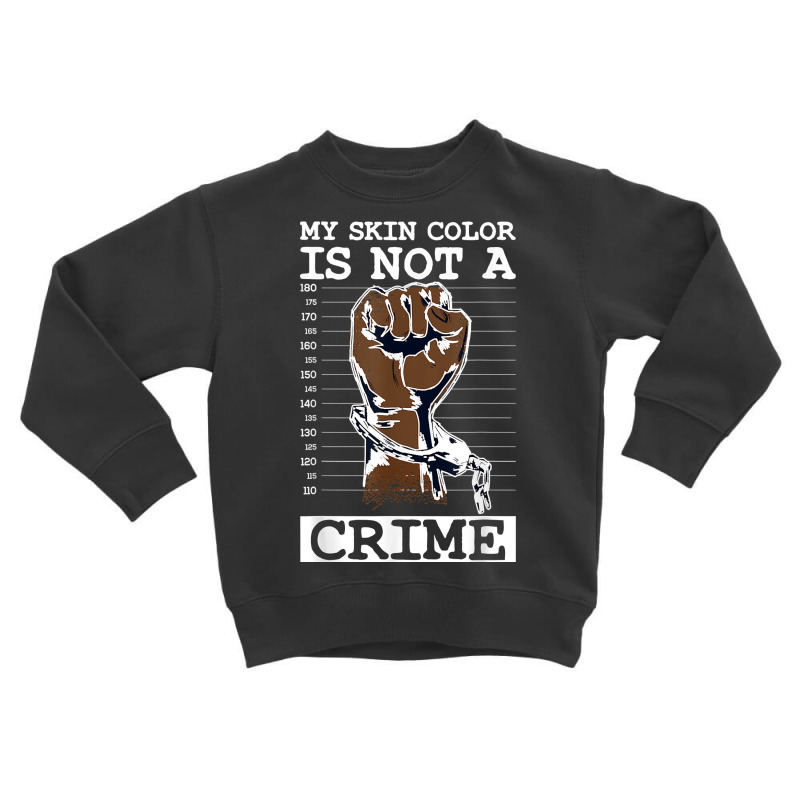 My Skin Color Is Not A Crime Black History Month Blm T Shirt Toddler Sweatshirt | Artistshot