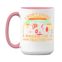 I Dont Snore I Dream Im A Tractor T  Shirt I Don't Snore I Dream I'm A 15 Oz Coffee Mug | Artistshot