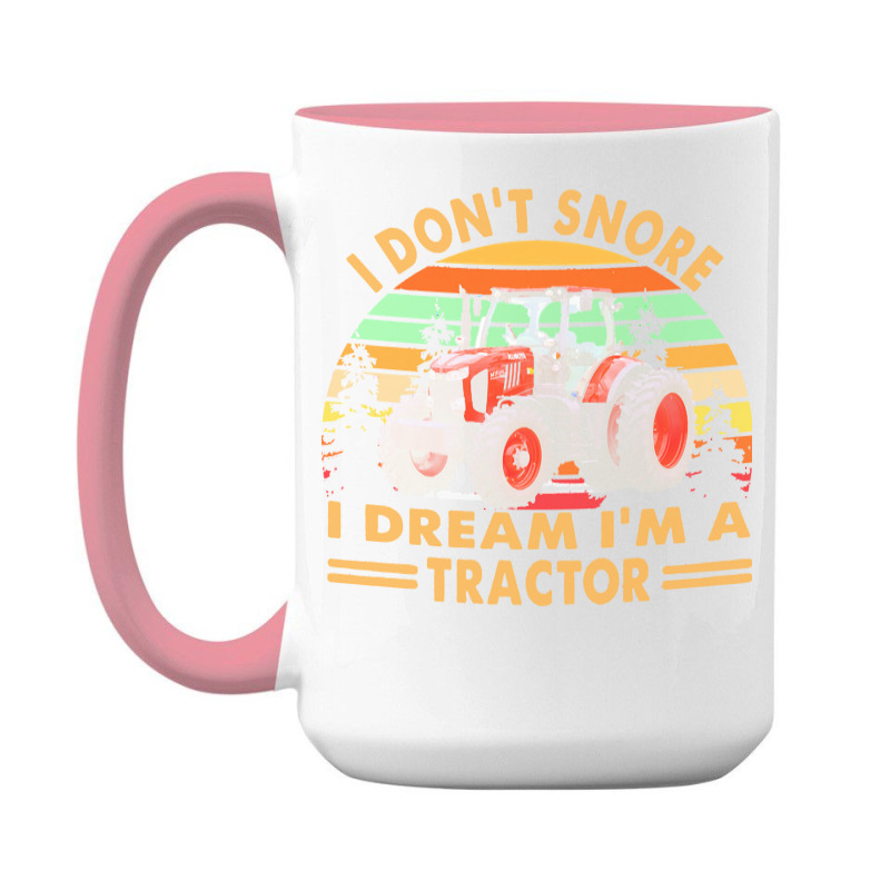 I Dont Snore I Dream Im A Tractor T  Shirt I Don't Snore I Dream I'm A 15 Oz Coffee Mug | Artistshot