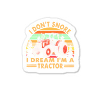 I Dont Snore I Dream Im A Tractor T  Shirt I Don't Snore I Dream I'm A Sticker | Artistshot