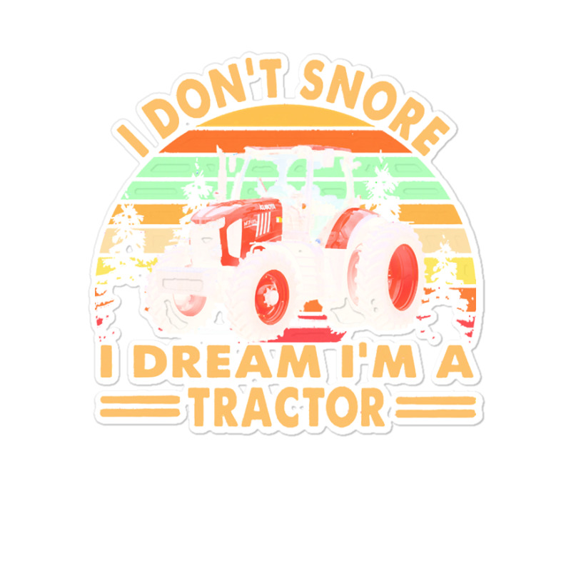 I Dont Snore I Dream Im A Tractor T  Shirt I Don't Snore I Dream I'm A Sticker | Artistshot