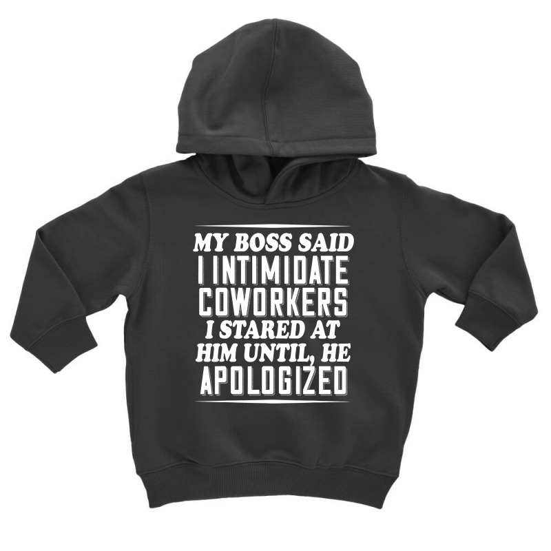 My Boss Said I Intimidate Coworkers I Stared At Him Until He Toddler Hoodie by JohnNichols89123 | Artistshot