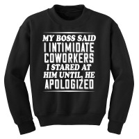 My Boss Said I Intimidate Coworkers I Stared At Him Until He Youth Sweatshirt | Artistshot