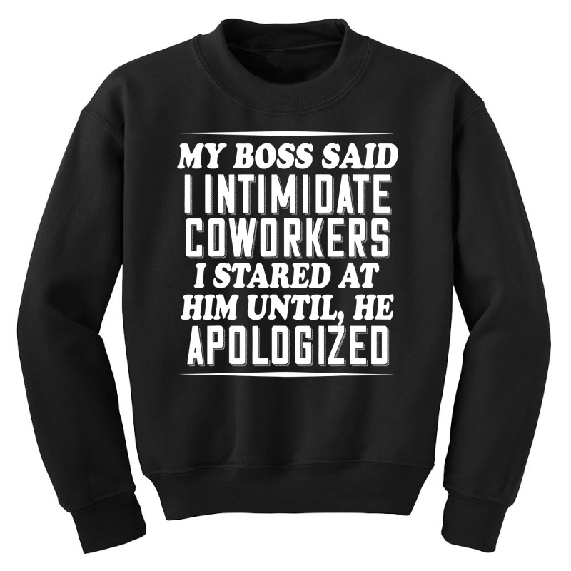 My Boss Said I Intimidate Coworkers I Stared At Him Until He Youth Sweatshirt by JohnNichols89123 | Artistshot