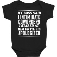 My Boss Said I Intimidate Coworkers I Stared At Him Until He Baby Bodysuit | Artistshot