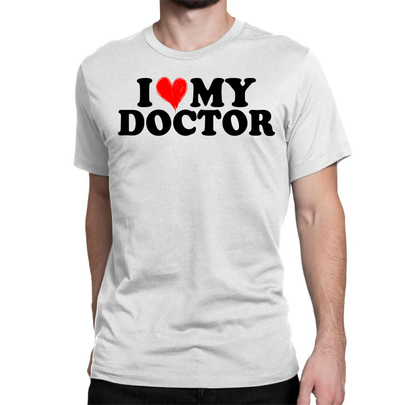 I Love My Doctor For Light Classic T-shirt by Gurkan | Artistshot