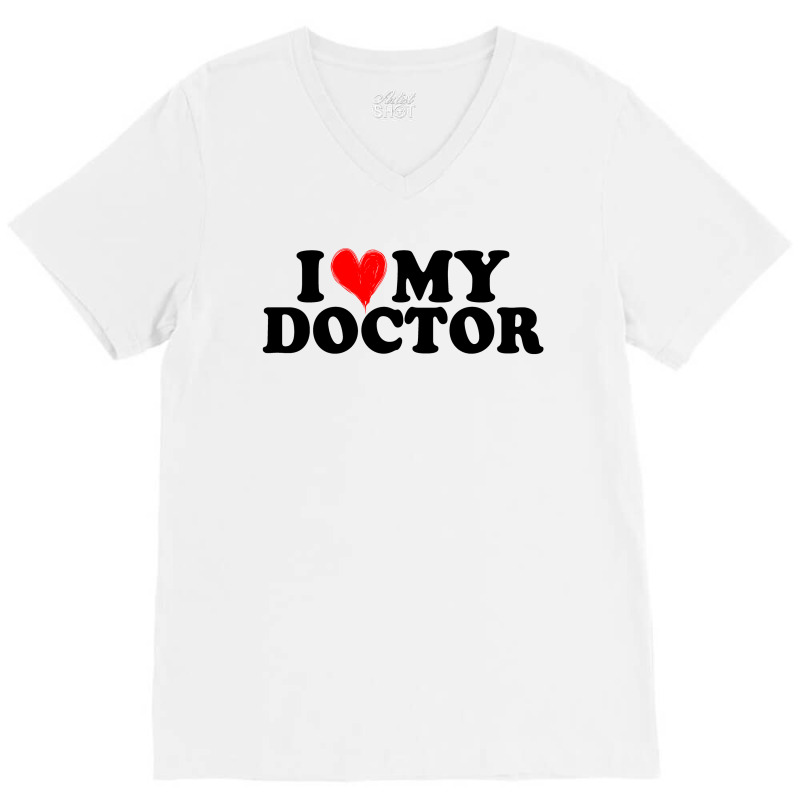 I Love My Doctor For Light V-Neck Tee by Gurkan | Artistshot