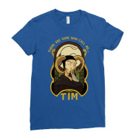 There Are Some Who Call Me Tim Ladies Fitted T-shirt | Artistshot