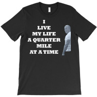 I Live My Life A Quarter Mile At A Time T-shirt | Artistshot