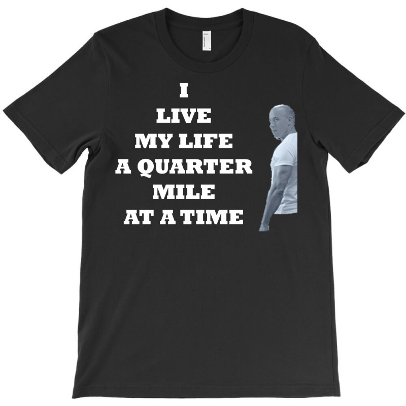 I Live My Life A Quarter Mile At A Time T-Shirt by janebapancoh | Artistshot