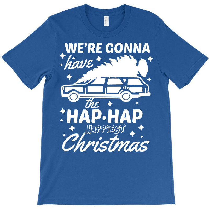 We're Gonna Have The Hap Hap Happiest Christmas T-Shirt by dapoteequeen0 | Artistshot