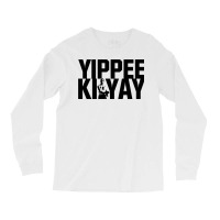 Yippee Ki Yay 4 Long Sleeve Shirts | Artistshot