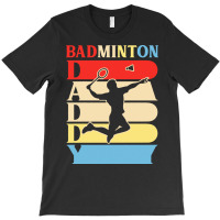 Fathers Day Gift Ideas T  Shirtbadminton Daddy Funny Daddy Gifts Fathe T-shirt | Artistshot