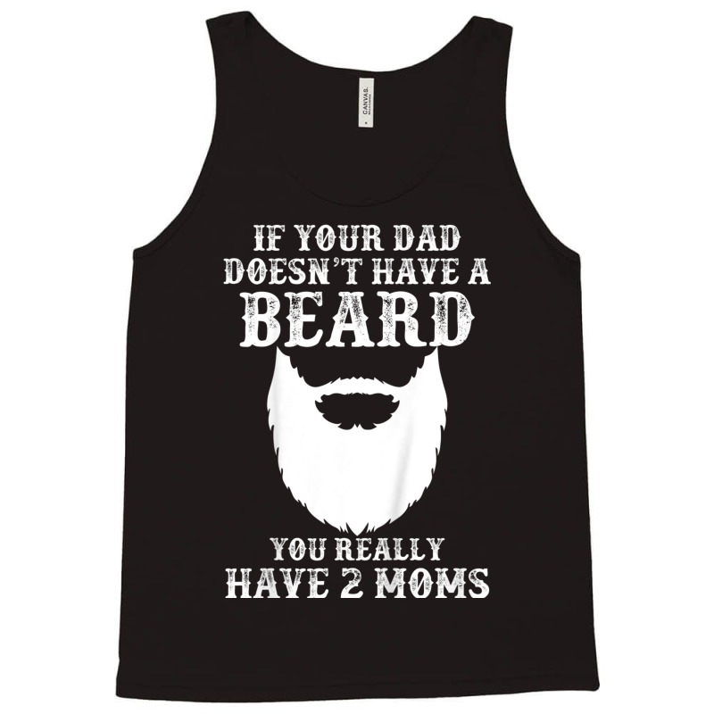 Kids If Your Dad Doesn't Have A Beard You Really Have 2 Moms Shir Tank Top | Artistshot