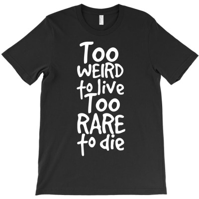Funny Too Weird To Live Too Rare To Die T-shirt Designed By Tomi Panca