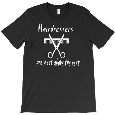 Hairdressers Are A Cut Above T-shirt Designed By Tomi Panca