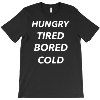 Hungry Tired Bored Cold Funny Saying T-shirt Designed By Tomi Panca