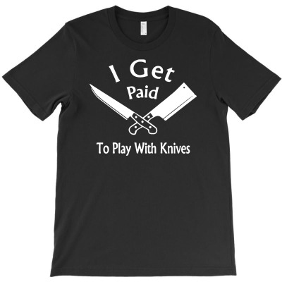 I Get Paid To Play With Knives T-shirt Designed By Tomi Panca