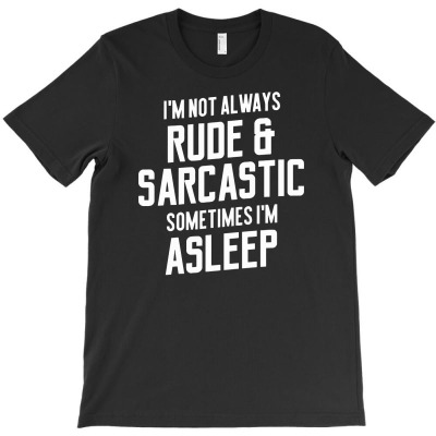 I'm Not Always Rude & Sarcastic Funny Saying T-shirt Designed By Tomi Panca