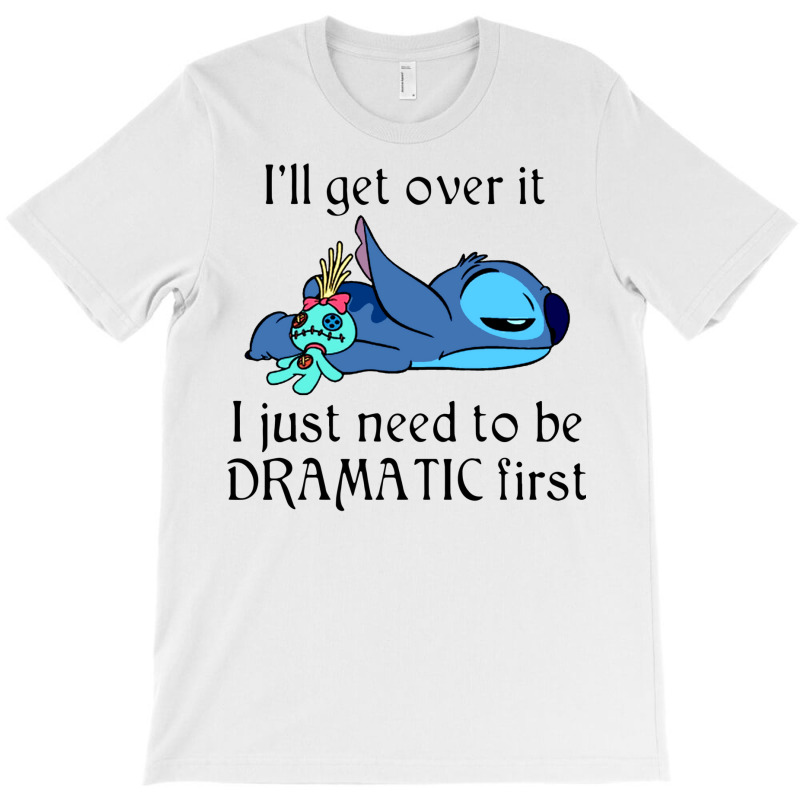 I'll Get Over It I Just Need To Be Dramatic First Stich Movie T Shirts T-shirt | Artistshot