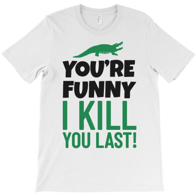 You're Funny I Kill You Last Crocodille T-shirt Designed By Tomi Panca