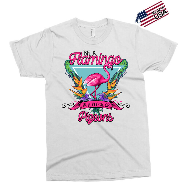 Be A Flamingo In A Flock Of Pigeons Exclusive T-shirt | Artistshot